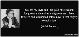 You are my lover and I am your mistress and kingdoms and empires and ...