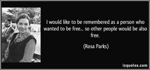 would like to be remembered as a person who wanted to be free... so ...