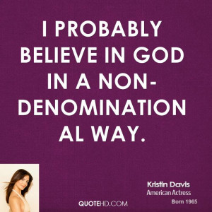 probably believe in God in a non-denominational way.