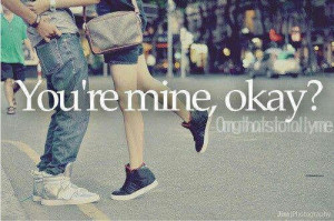 You're mine, okay?