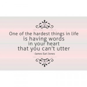One of the hardest things in life is having words in your heart that ...