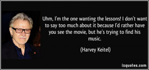 ... you see the movie, but he's trying to find his music. - Harvey Keitel