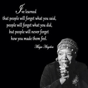 ... but people will never forget how you made them feel.