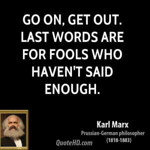 Go on, get out. Last words are for fools who haven't said enough.