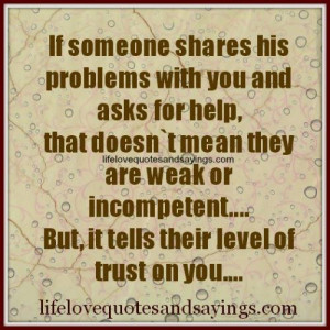 If someone shares his problems with you and asks for help , that doesn ...