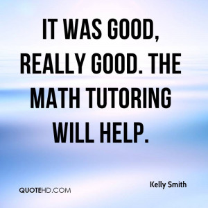 It was good, really good. The math tutoring will help.