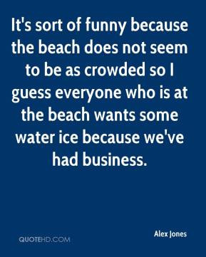 alex-jones-quote-its-sort-of-funny-because-the-beach-does-not-seem-to ...