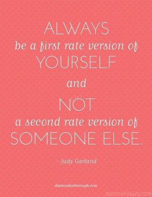 Always be a first rate version of yourself and not a second rate ...
