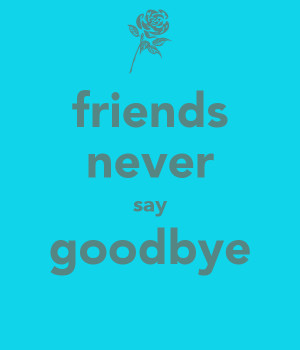 Friends Never Say Goodbye Best Quotes Garden Funny Farewell