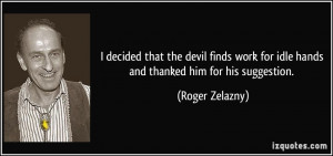 decided that the devil finds work for idle hands and thanked him for ...