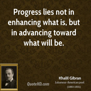 Progress lies not in enhancing what is, but in advancing toward what ...