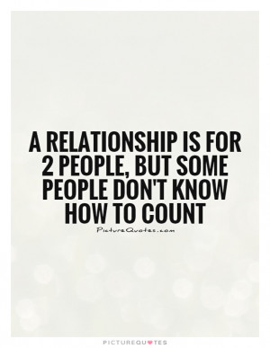 relationship is for 2 people, but some people don't know how to ...