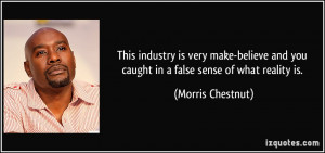 ... and you caught in a false sense of what reality is. - Morris Chestnut