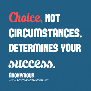 choice quotes, Choice, not circumstances, determines your success.