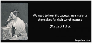 ... men make to themselves for their worthlessness. - Margaret Fuller