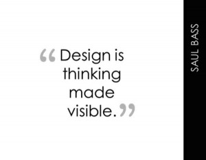... of this saying. First one is: Design is thinking made visible