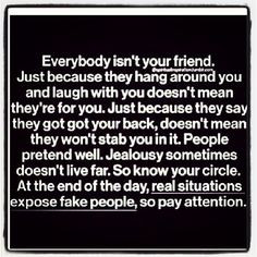 Everyone is not your friend!!! ~so true...pay attention because if you ...