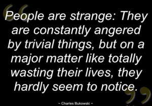 People are strange: They are constantly angered by trivial ...
