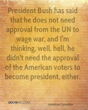 Bush has said that he does not need approval from the UN to wage war ...