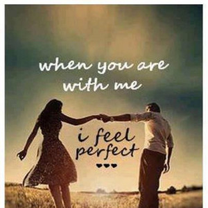 When you are with me I feel perfect – True Love Quotes