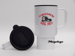 gifts Travel Coffee mug , funny firefighter firemen are hot sayings ...