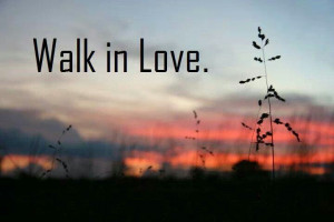 Walk in love