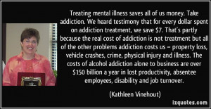 Treating mental illness saves all of us money. Take addiction. We ...