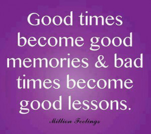 good times become good memories Quotes About Good Memories