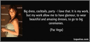 Big dress, cocktails, party - I love that. It is my work, but my work ...