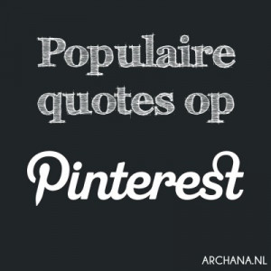 PINSPIRATIE: Populaire quotes op Pinterest | www.archana.nl