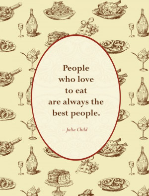 People who love to eat are always the best people.