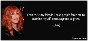 quote-i-can-trust-my-friends-these-people-force-me-to-examine-myself ...