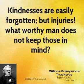 Kindnesses are easily forgotten; but injuries! what worthy man does ...