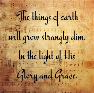 ... dim, in the light of His glory and grace.