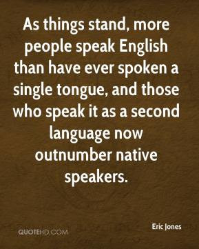 Eric Jones - As things stand, more people speak English than have ever ...
