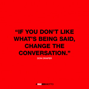 said, change the conversation - Don Draper | Clever Mad Men Quotes ...
