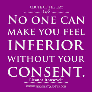 Quote of The Day, No one can make you feel inferior without your ...