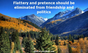 ... and pretence should be eliminated from friendship and politics