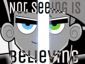 Not seeing is believing- Danny Phantom