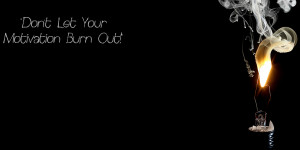 Quote-Dont-Let-Your-Motivation-Burn-Out.jpg