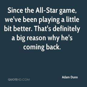 Since the All-Star game, we've been playing a little bit better. That ...