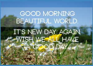 ... quotes, Good morning beautiful world. New day quotes, Wish we all have