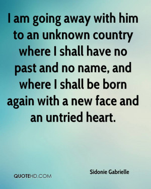 ... and where I shall be born again with a new face and an untried heart
