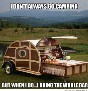 Don’t Always Go Camping But When I Do, I Bring The Whole Bar.