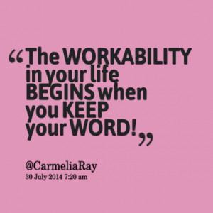The WORKABILITY in your life BEGINS when you KEEP your WORD!
