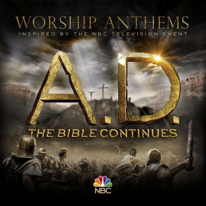 ... Anthems Inspired By The Epic TV Event, A.D. The Bible Continues