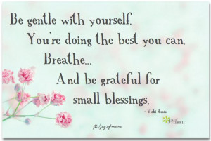 Be gentle with yourself. Yo're doing the best you can. Breathe. And be ...
