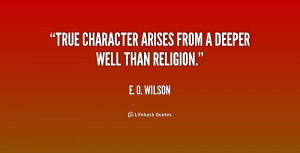 True character arises from a deeper well than religion.”