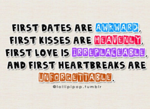 First Dates Are Awkward, First Kisses Are Heavenly, First Love Is ...