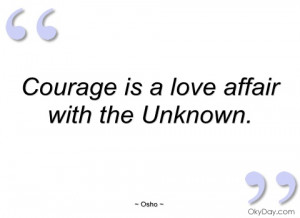 courage is a love affair with the unknown osho